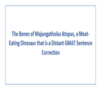 The Bones of Majungatholus Atopus a Meat Eating Dinosaur that is a Distant GMAT Sentence Correction